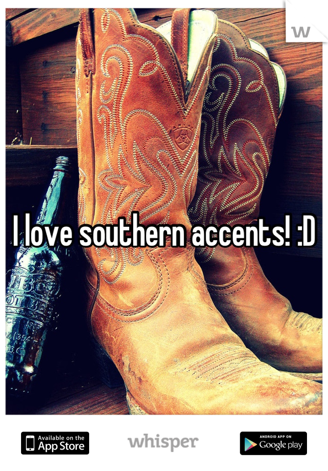 I love southern accents! :D