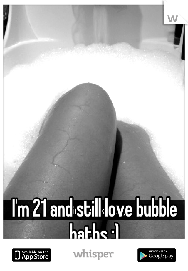 I'm 21 and still love bubble baths :)