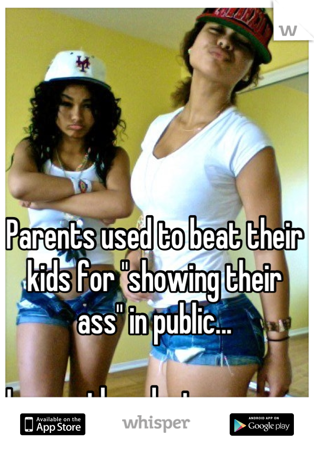 Parents used to beat their kids for "showing their ass" in public...

I guess they dont anymore.