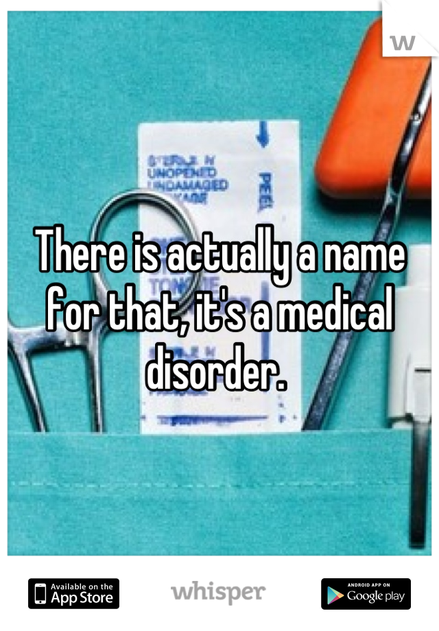There is actually a name for that, it's a medical disorder. 
