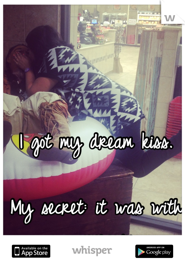 I got my dream kiss.

My secret: it was with a mannequin. 