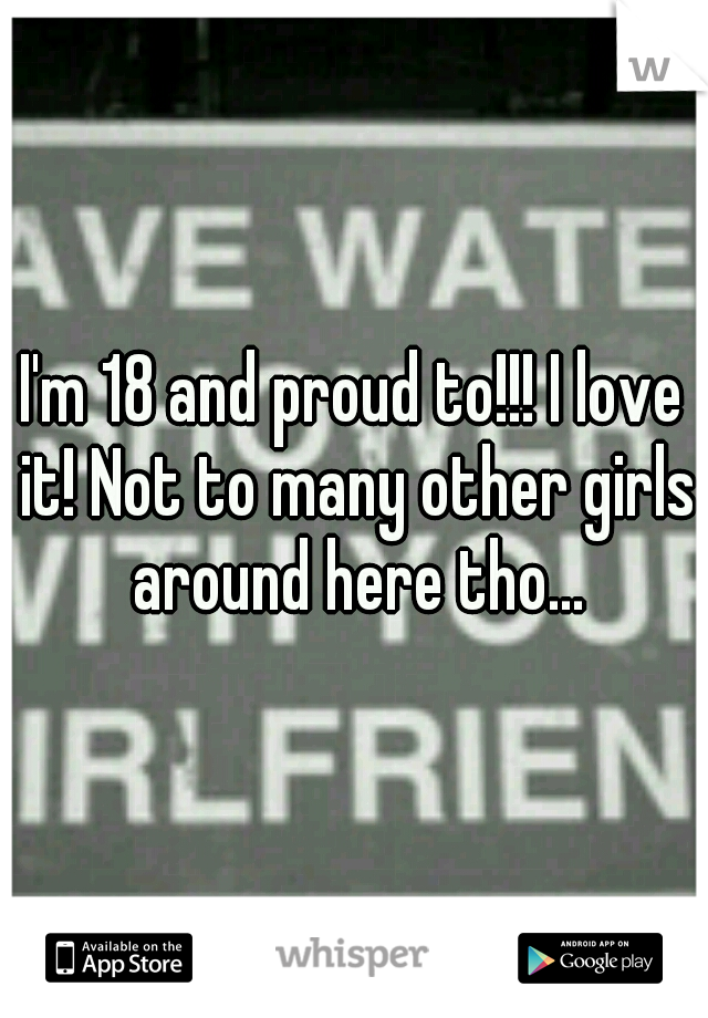 I'm 18 and proud to!!! I love it! Not to many other girls around here tho...