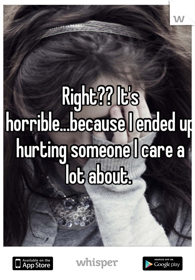 Right?? It's horrible...because I ended up hurting someone I care a lot about. 