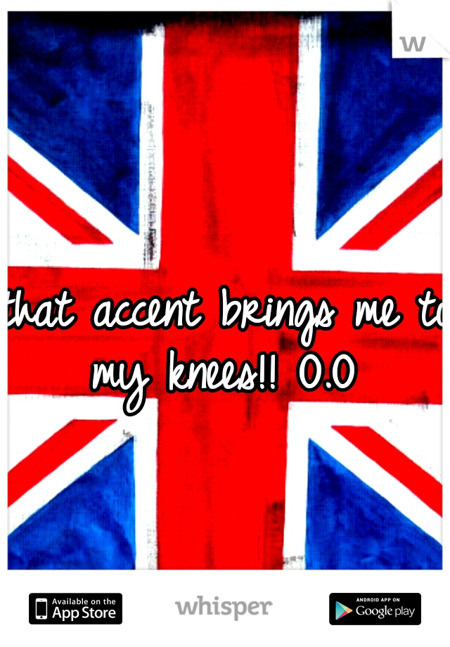 that accent brings me to my knees!! O.O 