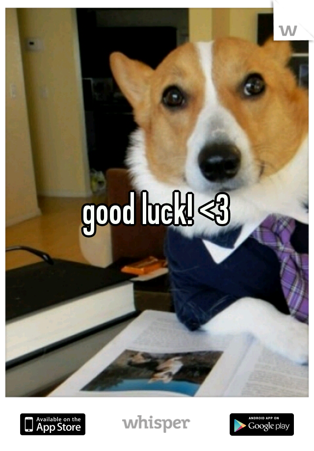 good luck! <3