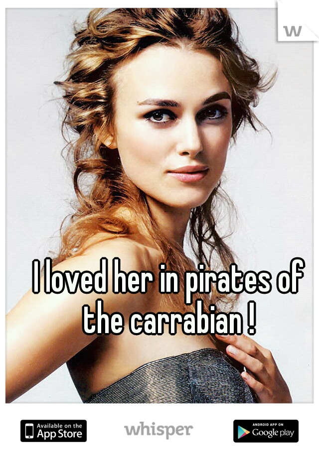 I loved her in pirates of the carrabian ! 