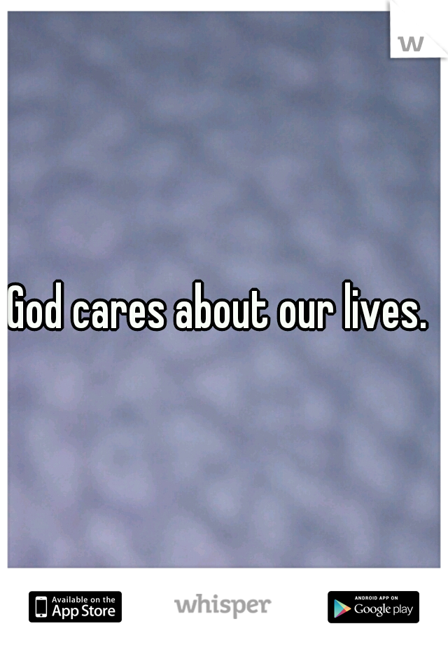 God cares about our lives. 