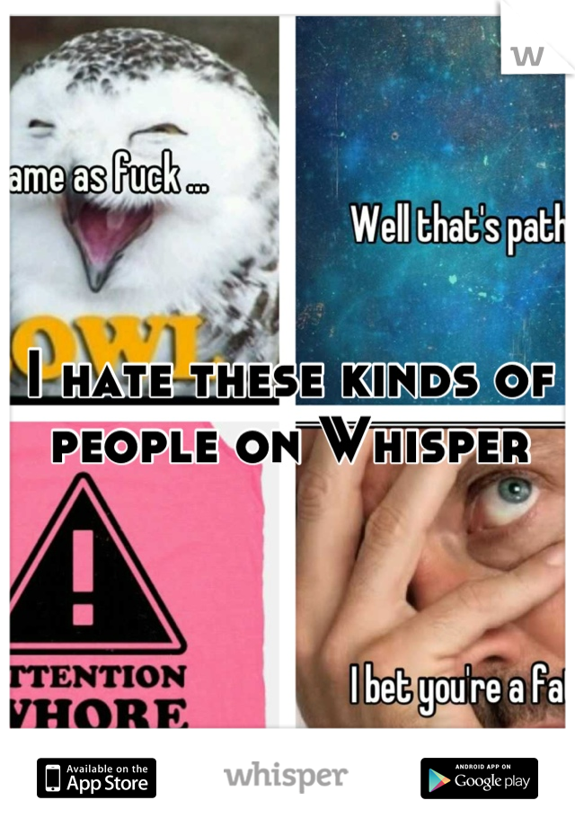 I hate these kinds of people on Whisper
