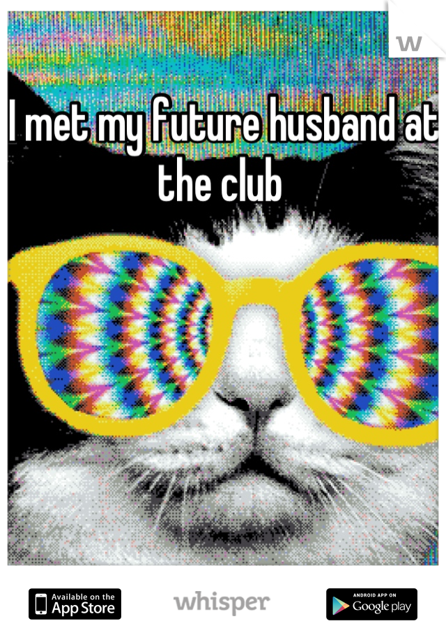 I met my future husband at the club 