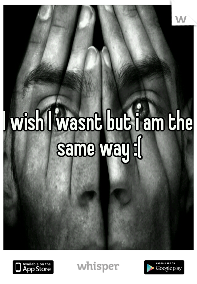 I wish I wasnt but i am the same way :(