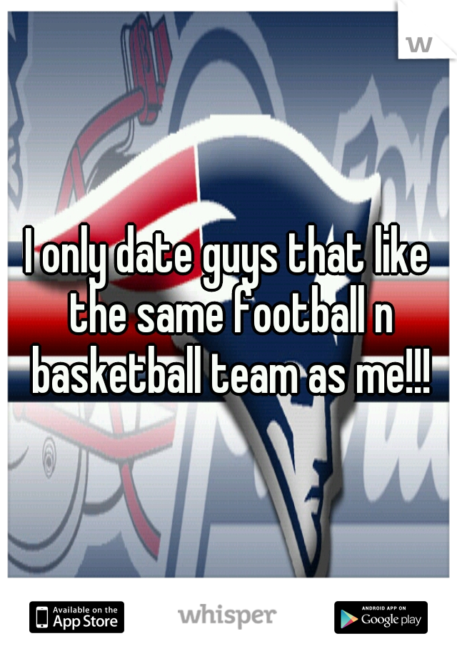 I only date guys that like the same football n basketball team as me!!!