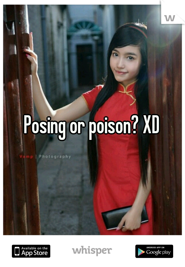Posing or poison? XD