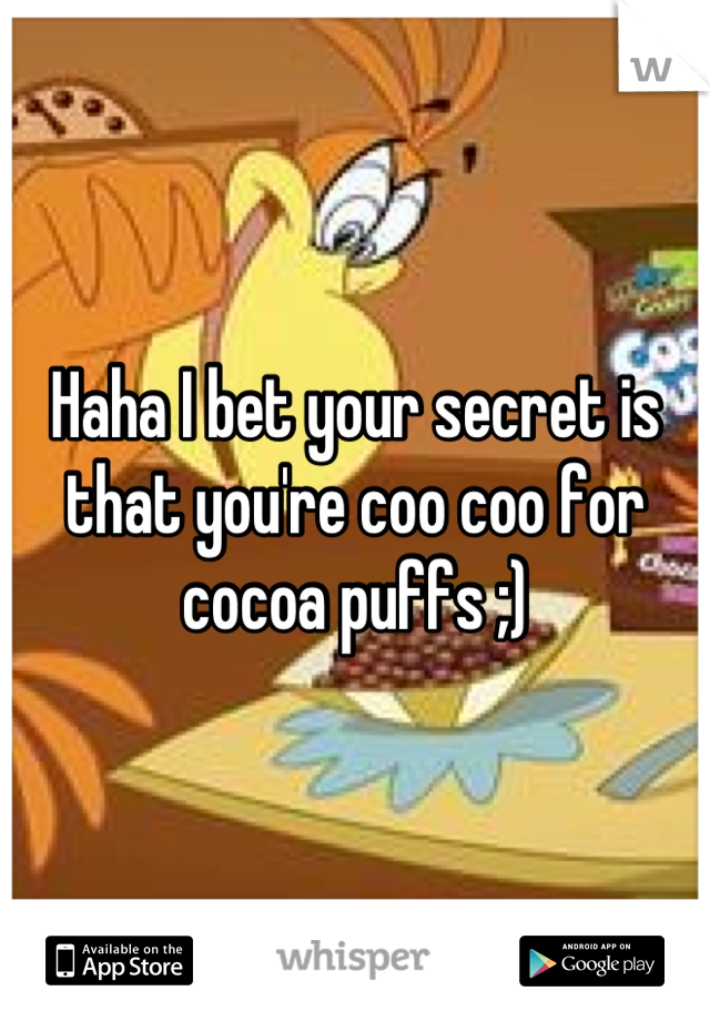 Haha I bet your secret is that you're coo coo for cocoa puffs ;)
