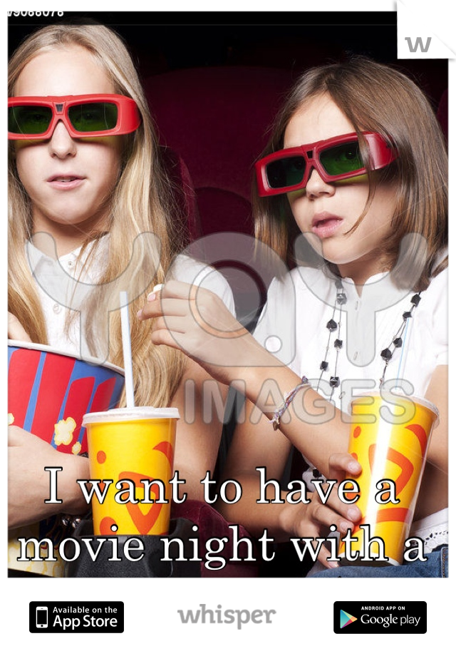 I want to have a movie night with a cute girl. :(