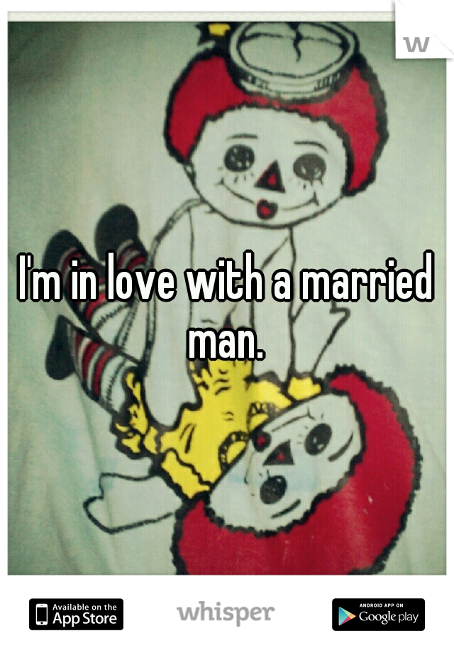 I'm in love with a married man. 