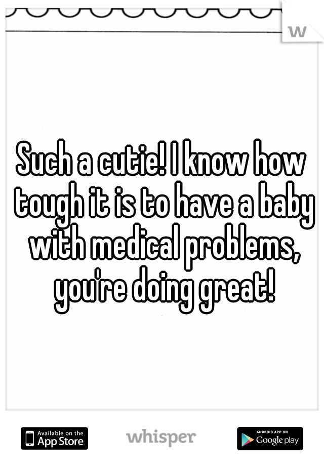 Such a cutie! I know how tough it is to have a baby with medical problems, you're doing great!