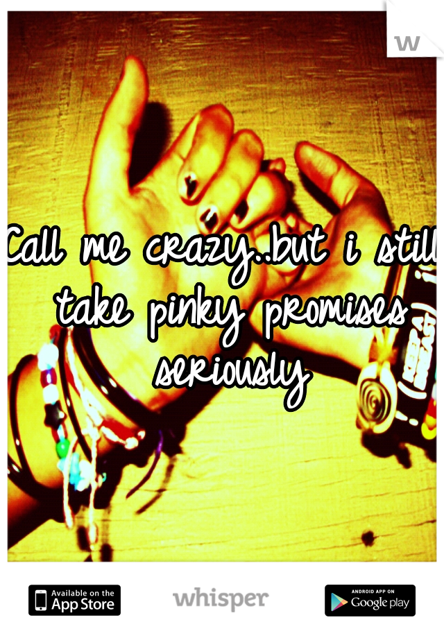 Call me crazy..but i still take pinky promises seriously