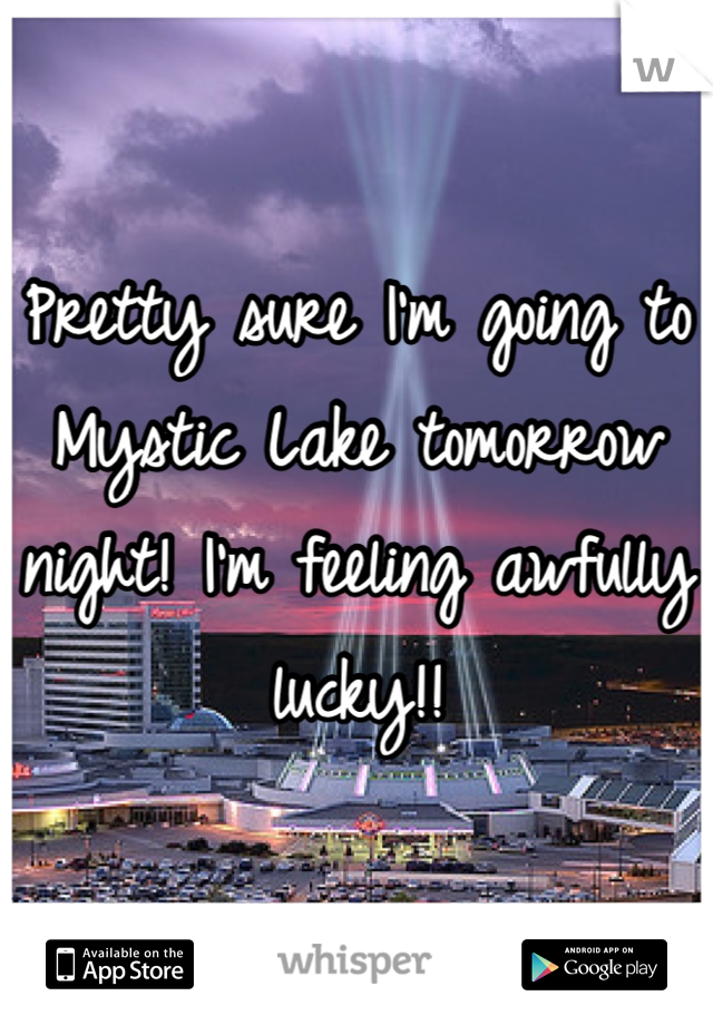 Pretty sure I'm going to Mystic Lake tomorrow night! I'm feeling awfully lucky!!
