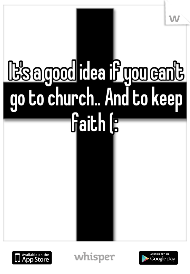 It's a good idea if you can't go to church.. And to keep faith (: 