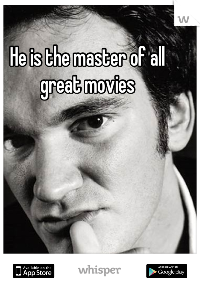 He is the master of all great movies