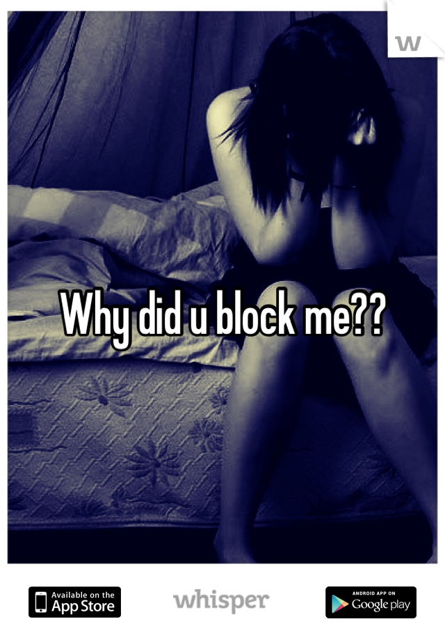 Why did u block me??