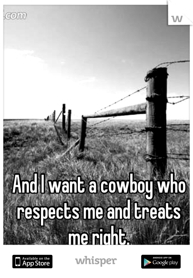 And I want a cowboy who respects me and treats me right.
