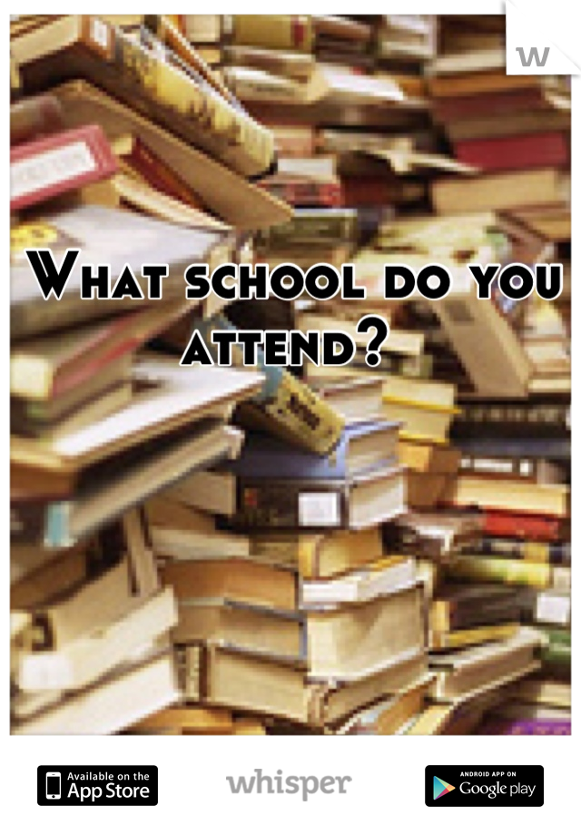What school do you attend? 