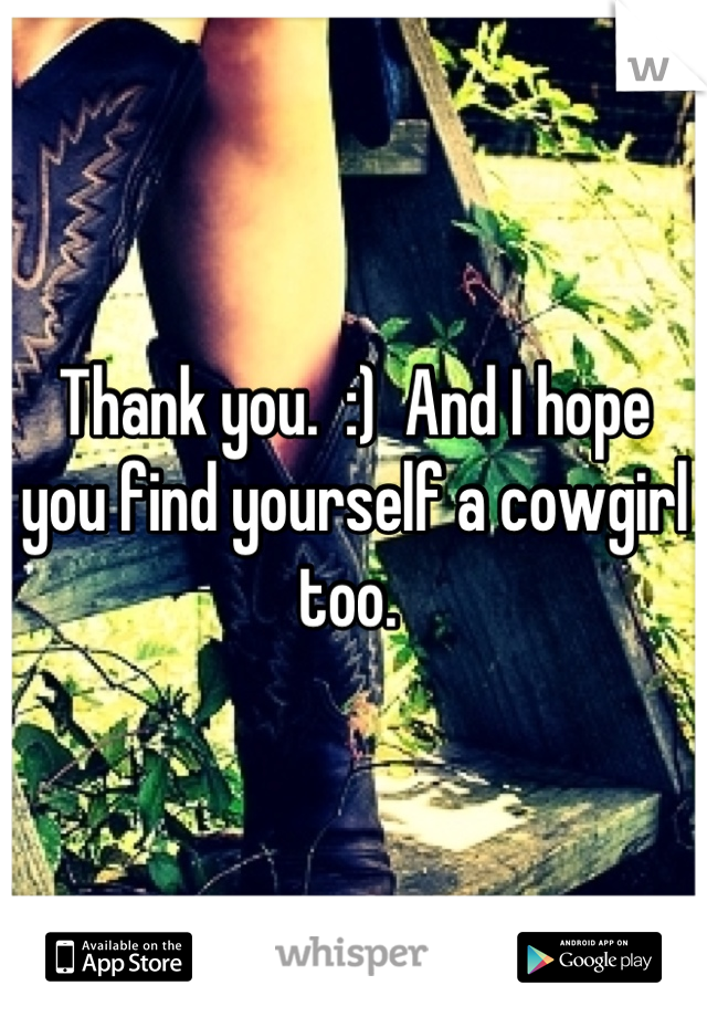 Thank you.  :)  And I hope you find yourself a cowgirl too. 