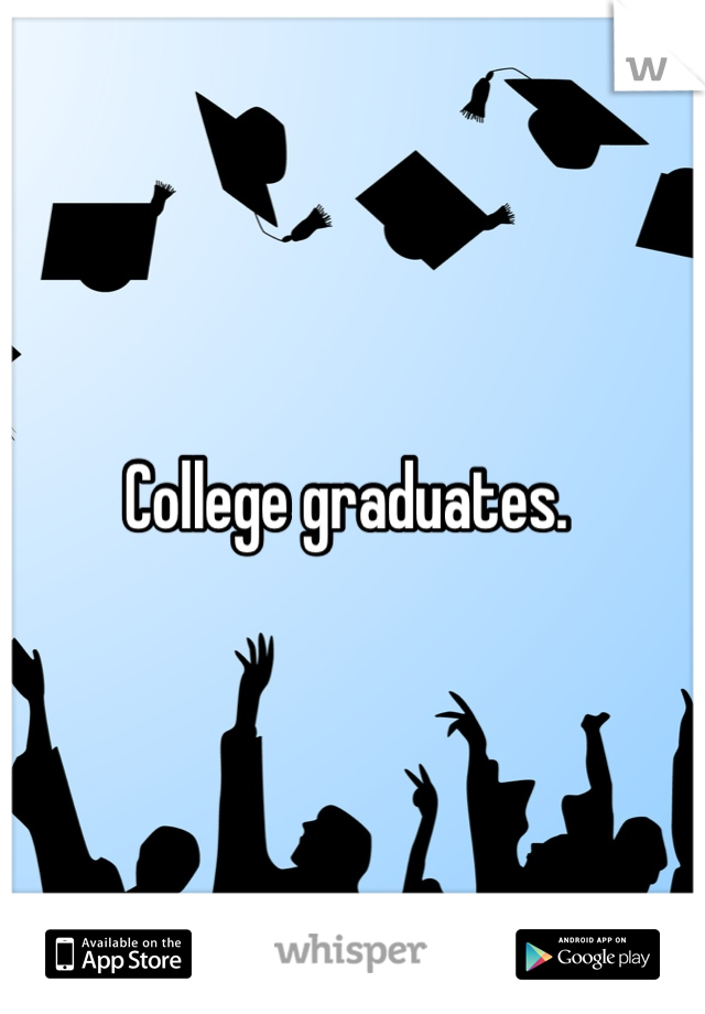 College graduates. 