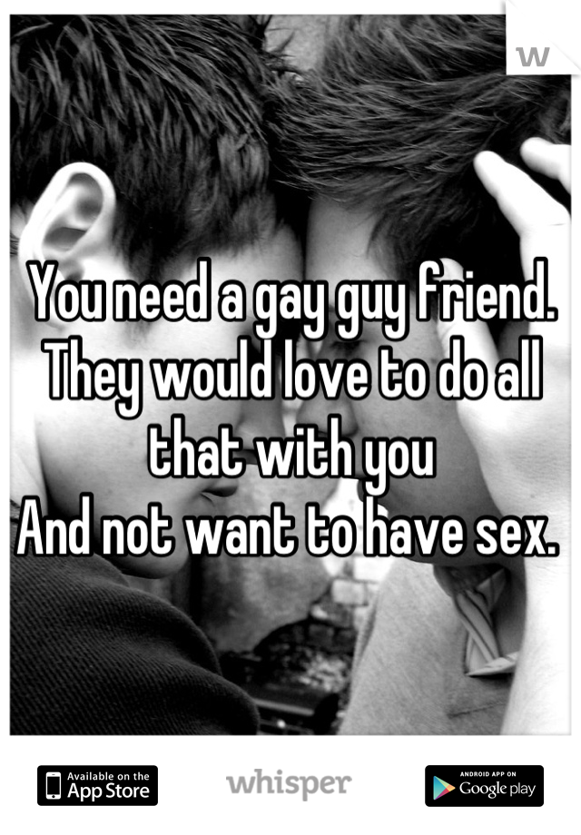 You need a gay guy friend. 
They would love to do all that with you
And not want to have sex. 