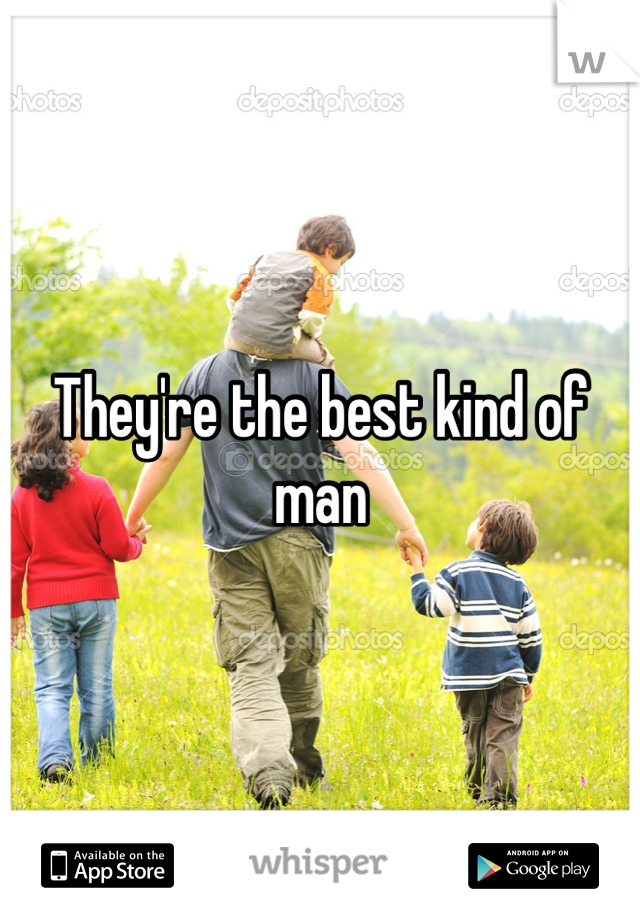 They're the best kind of man