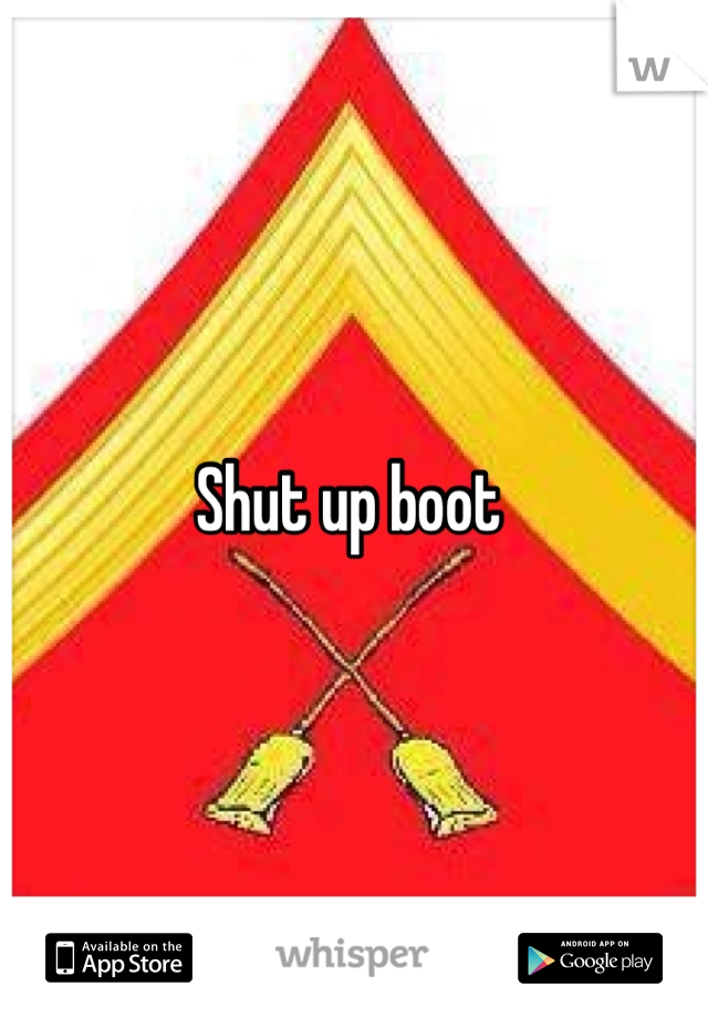 Shut up boot 