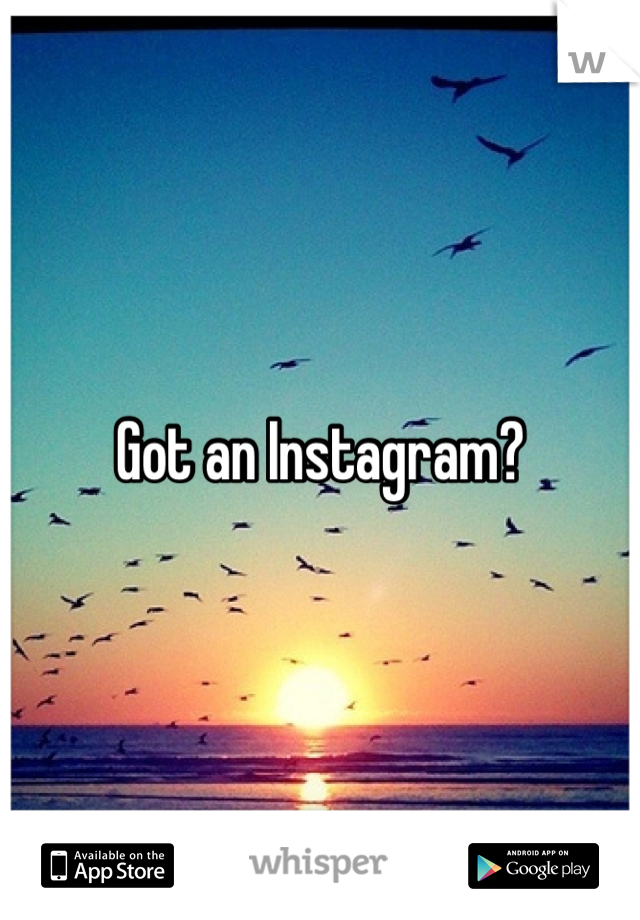Got an Instagram?