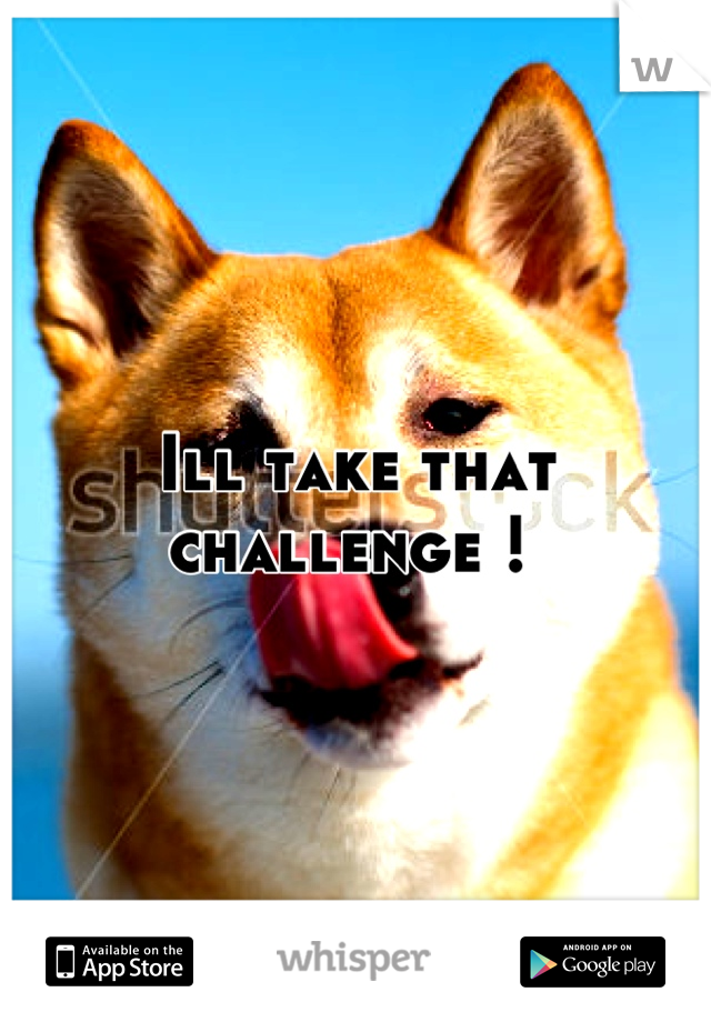 Ill take that challenge ! 