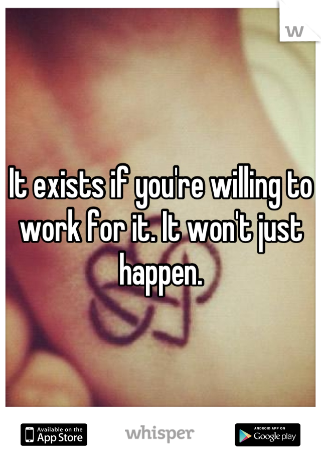 It exists if you're willing to work for it. It won't just happen.