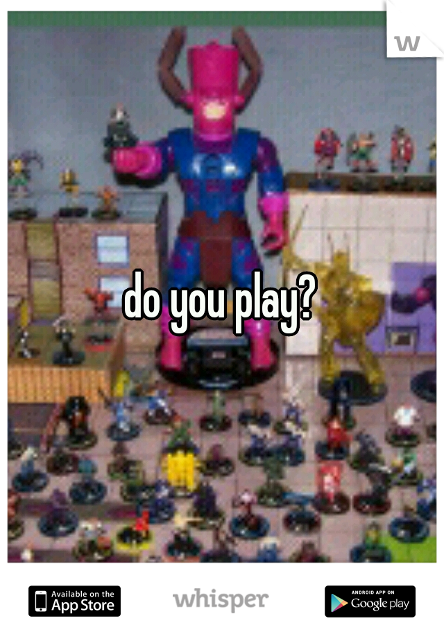do you play?