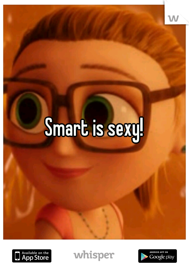 Smart is sexy!