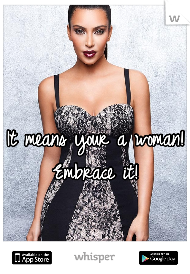 It means your a woman! Embrace it!