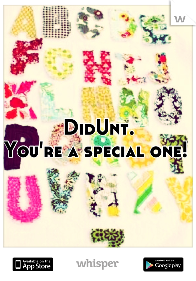 DidUnt. 
You're a special one! 