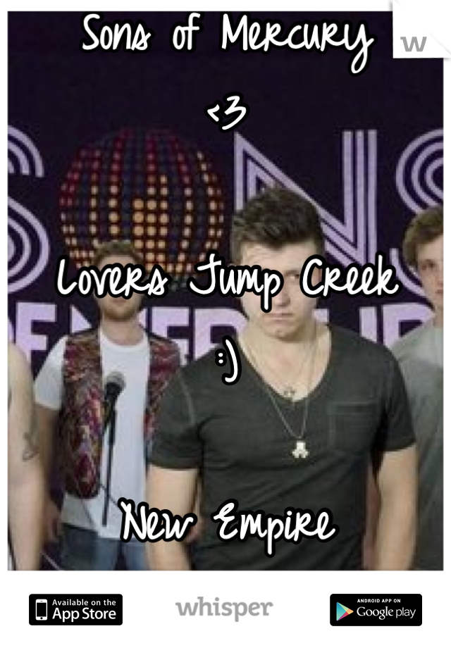 Sons of Mercury
<3

Lovers Jump Creek
:)

New Empire
(:
