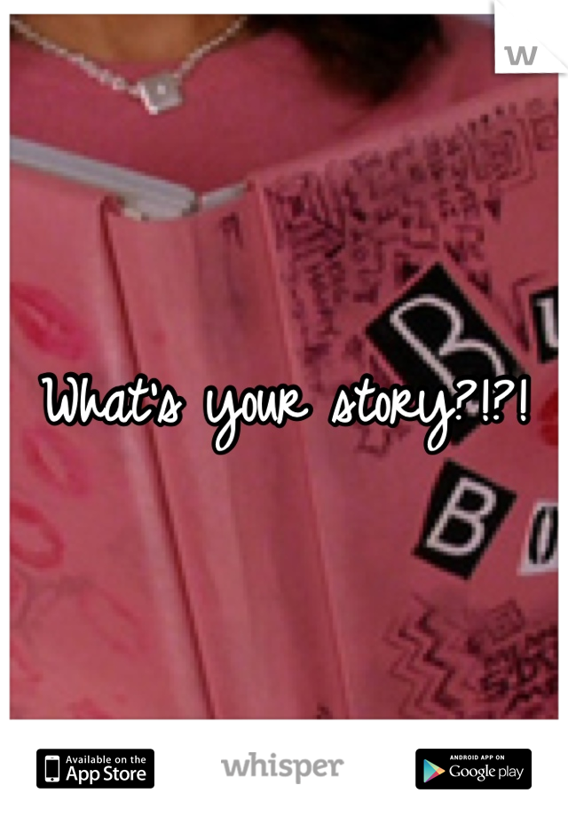What's your story?!?!