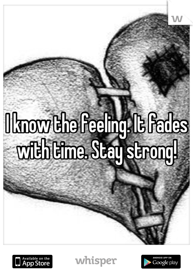 I know the feeling. It fades with time. Stay strong!