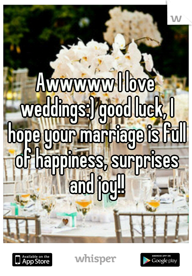 Awwwww I love weddings:) good luck, I hope your marriage is full of happiness, surprises and joy!!