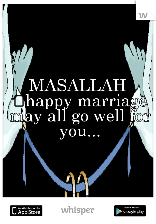 MASALLAH 
happy marriage may all go well for you...