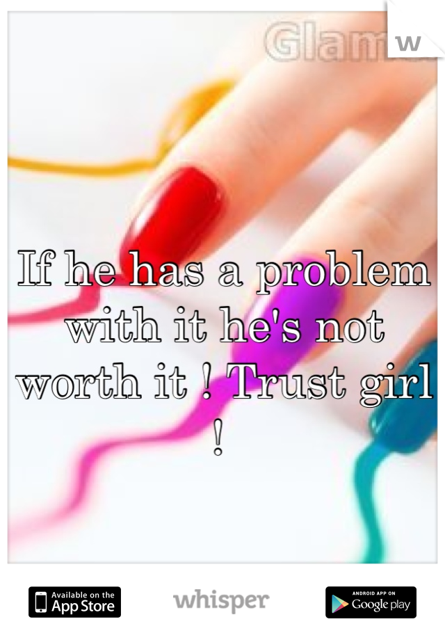 If he has a problem with it he's not worth it ! Trust girl ! 