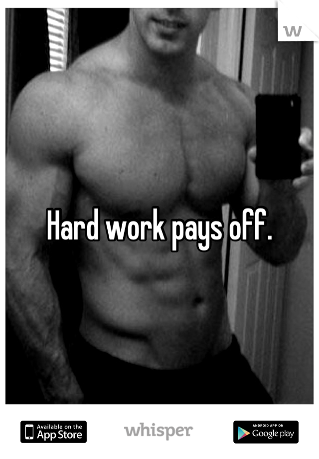 Hard work pays off.