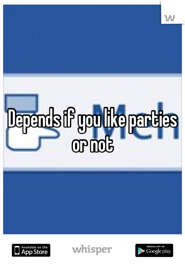 Depends if you like parties or not