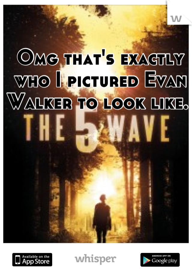 Omg that's exactly who I pictured Evan Walker to look like. 