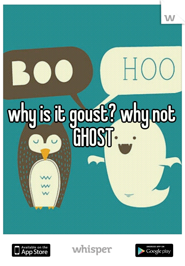 why is it goust? why not GHOST