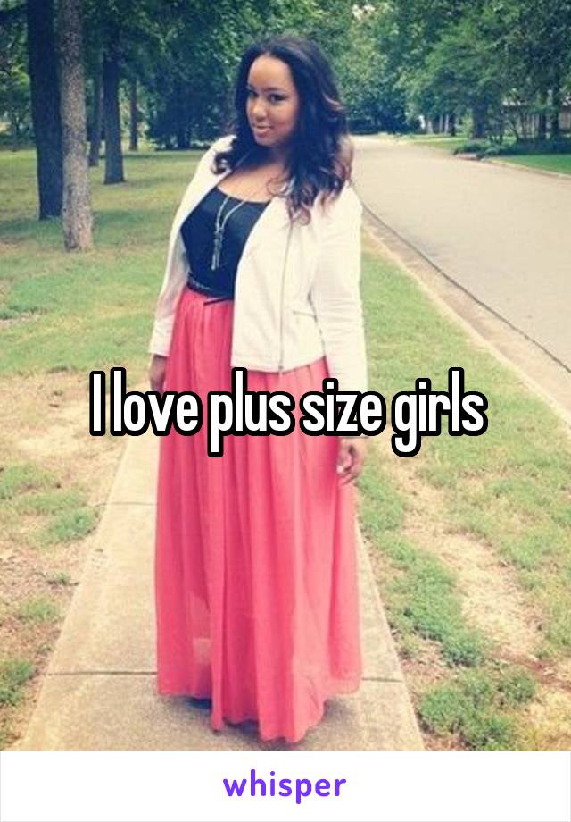 I love plus size girls